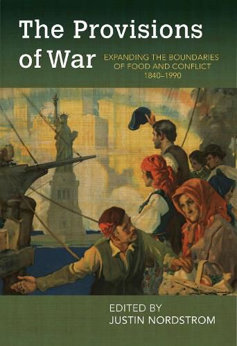 Cover image for The Provisions of War: Expanding the Boundaries of Food and Conflict, 1840-1990