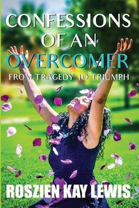 Cover image for -Confessions of An Overcomer: From Tragedy to Triumph