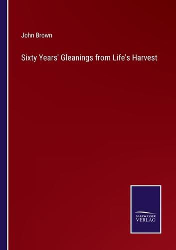 Cover image for Sixty Years' Gleanings from Life's Harvest