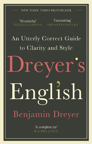 Dreyer's English: An Utterly Correct Guide to Clarity and Style: The UK Edition