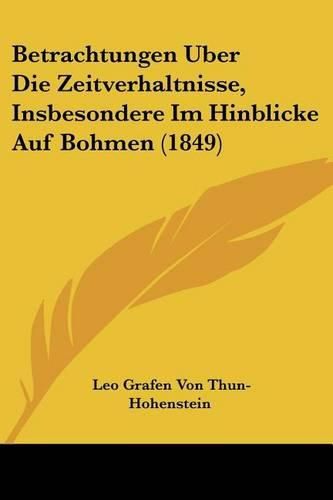 Cover image for Betrachtungen Uber Die Zeitverhaltnisse, Insbesondere Im Hinblicke Auf Bohmen (1849)