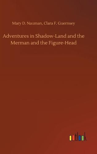 Adventures in Shadow-Land and the Merman and the Figure-Head