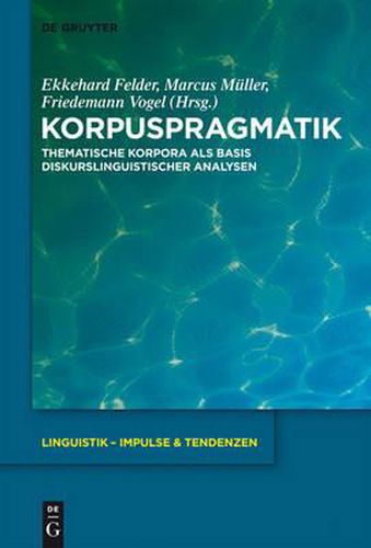 Korpuspragmatik: Thematische Korpora ALS Basis Diskurslinguistischer Analysen