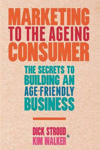 Cover image for Marketing to the Ageing Consumer: The Secrets to Building an Age-Friendly Business