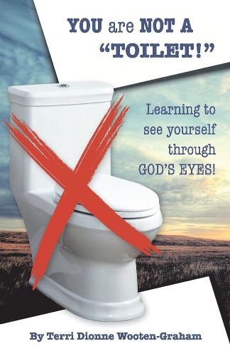 Cover image for You are NOT a  Toilet!: Learning to See Yourself through God's Eyes!