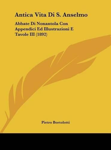 Cover image for Antica Vita Di S. Anselmo: Abbate Di Nonantola Con Appendici Ed Illustrazioni E Tavole III (1892)
