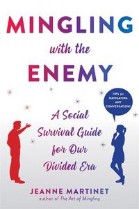 Cover image for Mingling with the Enemy: A Social Survival Guide for Our Politically Divided Era