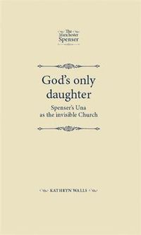 Cover image for God's Only Daughter: Spenser's Una as the Invisible Church