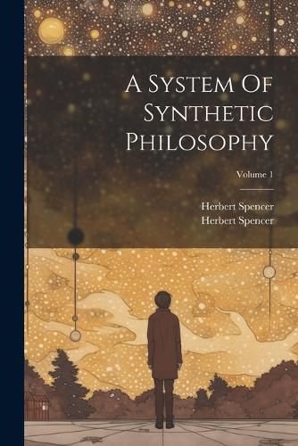 Cover image for A System Of Synthetic Philosophy; Volume 1