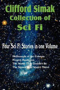 Cover image for Clifford Simak Collection of Sci Fi; Hellhounds of the Cosmos, Project Mastodon, the World That Couldn't Be, the Street That Wasn't There