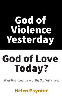 Cover image for God of Violence Yesterday, God of Love Today?: Wrestling Honestly with the Old Testament