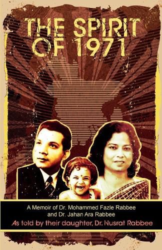Cover image for The Spirit of 1971: A Memoir of Dr. Mohammed Fazle Rabbee and Dr. Jahan Ara Rabbee