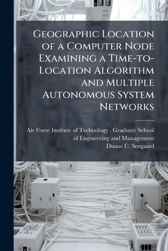 Cover image for Geographic Location of a Computer Node Examining a Time-to-Location Algorithm and Multiple Autonomous System Networks