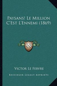 Cover image for Paysans! Le Million C'Est L'Ennemi (1869)