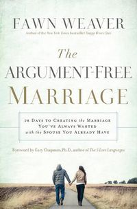 Cover image for The Argument-Free Marriage: 28 Days to Creating the Marriage You've Always Wanted with the Spouse You Already Have