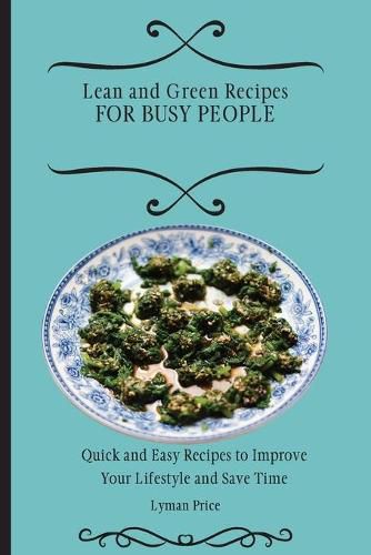 Cover image for Lean and Green Recipes for Busy People: Quick and Easy Recipes to Improve Your Lifestyle and Save Time