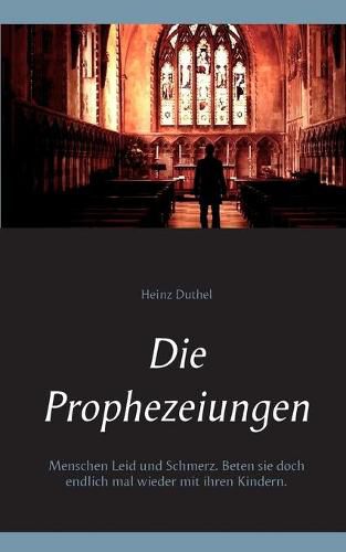 Die Prophezeiungen: Menschen Leid und Schmerz. Beten sie doch endlich mal wieder mit ihren Kindern.