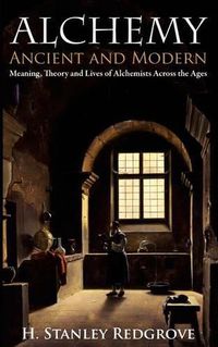 Cover image for Alchemy: Ancient and Modern: Meaning, Theory and Lies of Alchemists Across the Ages