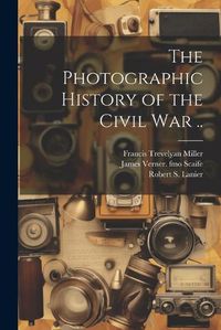 Cover image for The Photographic History of the Civil war ..