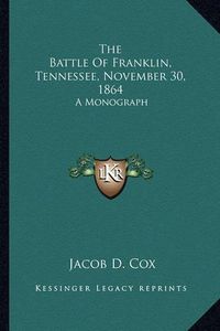 Cover image for The Battle of Franklin, Tennessee, November 30, 1864: A Monograph