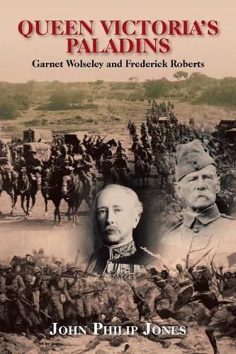 Queen Victoria'S Paladins: Garnet Wolseley and Frederick Roberts