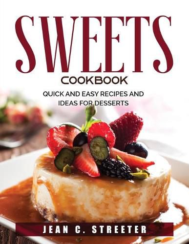 Cover image for Sweets Cookbook: Quick and Easy Recipes and Ideas for Desserts