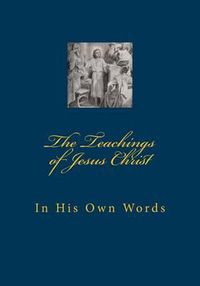 Cover image for The Teachings of Jesus Christ: In His Own Words