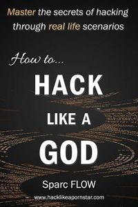 Cover image for How to Hack Like a God: Master the Secrets of Hacking Through Real Life Scenarios