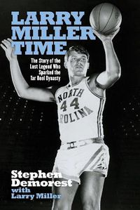 Cover image for Larry Miller Time: The Story of the Lost Legend Who Sparked the Tar Heel Dynasty