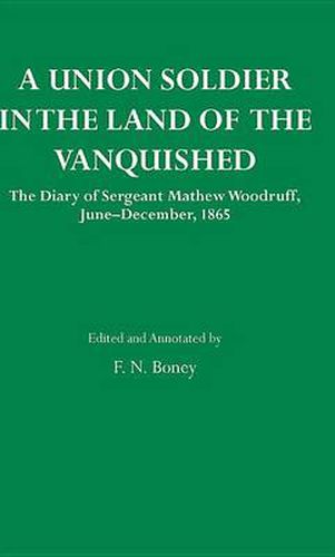 Cover image for A Union Soldier in the Land of the Vanquished: TheDiary of Sergeant Mathew Woodruff, June-December, 1865