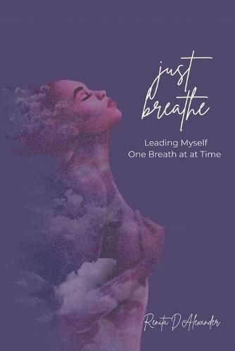 Cover image for Just Breathe: Leading Myself One Breath at a Time