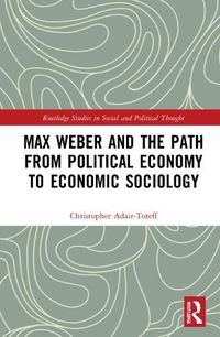 Cover image for Max Weber and the Path from Political Economy to Economic Sociology