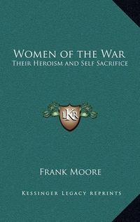 Cover image for Women of the War: Their Heroism and Self Sacrifice