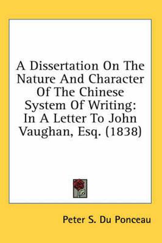 A Dissertation on the Nature and Character of the Chinese System of Writing: In a Letter to John Vaughan, Esq. (1838)