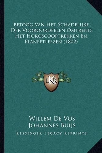 Cover image for Betoog Van Het Schadelijke Der Vooroordeelen Omtrend Het Horoscooptrekken En Planeetleezen (1802)