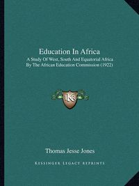 Cover image for Education in Africa: A Study of West, South and Equatorial Africa by the African Education Commission (1922)