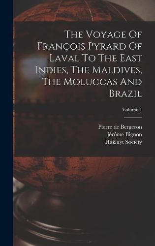 The Voyage Of Francois Pyrard Of Laval To The East Indies, The Maldives, The Moluccas And Brazil; Volume 1