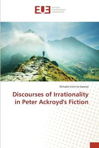 Cover image for Discourses of Irrationality in Peter Ackroyd's Fiction