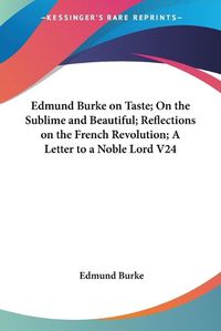 Cover image for Edmund Burke on Taste; On the Sublime and Beautiful; Reflections on the French Revolution; A Letter to a Noble Lord V24