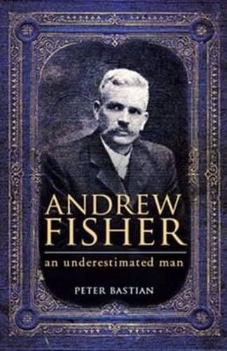 Cover image for Andrew Fisher: An Underestimated Man