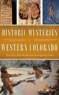 Cover image for Historic Mysteries of Western Colorado: Case Files of the Western Investigations Team