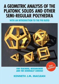 Cover image for A Geometric Analysis of the Platonic Solids and Other Semi-Regular Polyhedra: With an Introduction to the Phi Ratio, 2nd Edition