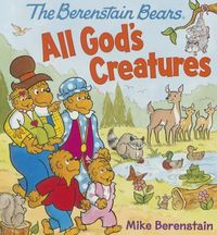 Cover image for The Berenstain Bears All God's Creatures