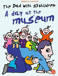 Cover image for The Dad With 10 Children: A Day At The Museum: A Day At The Museum