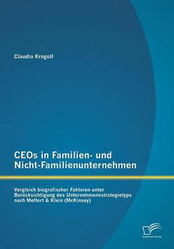 Cover image for CEOs in Familien- und Nicht-Familienunternehmen: Vergleich biografischer Faktoren unter Berucksichtigung des Unternehmensstrategietyps nach Meffert & Klein (McKinsey)