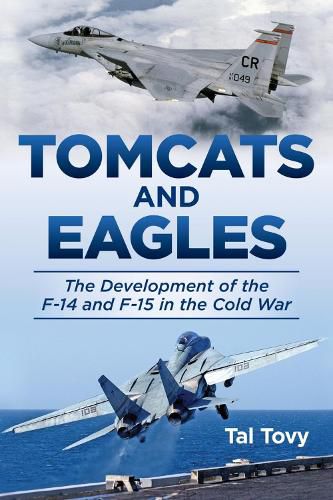 Cover image for Tomcats and Eagles: The Development of the F-14 and F-15 in the Cold War