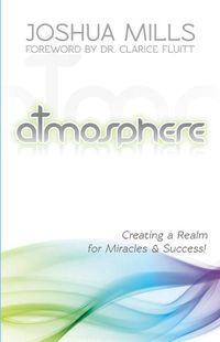 Cover image for Atmosphere: Creating a Realm for Miracles & Success