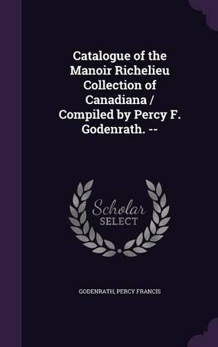Cover image for Catalogue of the Manoir Richelieu Collection of Canadiana / Compiled by Percy F. Godenrath. --