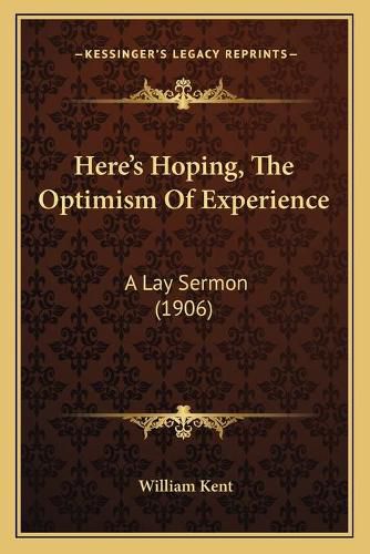 Here's Hoping, the Optimism of Experience: A Lay Sermon (1906)