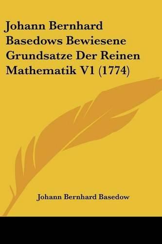 Cover image for Johann Bernhard Basedows Bewiesene Grundsatze Der Reinen Mathematik V1 (1774)